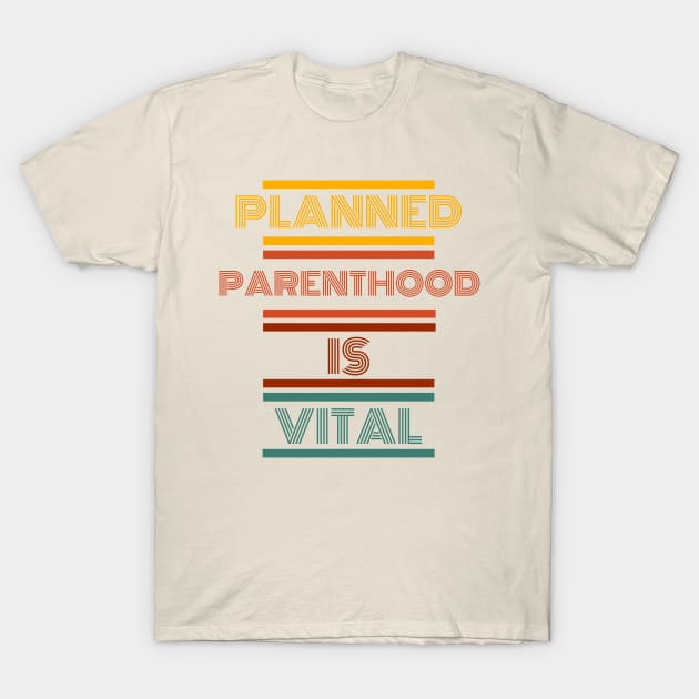 Planned parenthood is vital t-shirt T-Shirt by Live Loudly Today